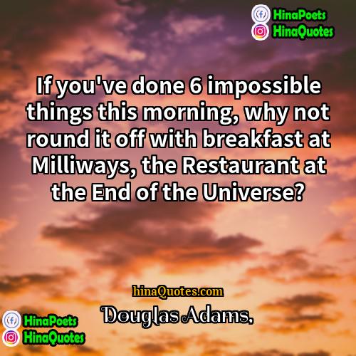 Douglas Adams Quotes | If you've done 6 impossible things this